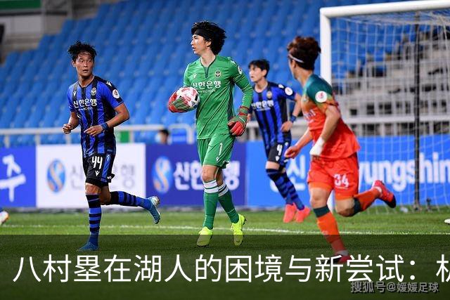 八村塁在湖人的困境与新尝试：机遇还是限制？