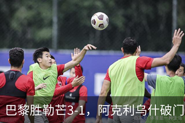巴黎胜勒芒3-1，阿克利乌什破门，k77表现抢眼